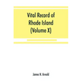 Vital record of Rhode Island: 1636-1850: first series: births, marriages and deaths: a family register for the people (Volume X) Town and Church