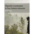 Oligarchic Cartelization in Post-Suharto Indonesia