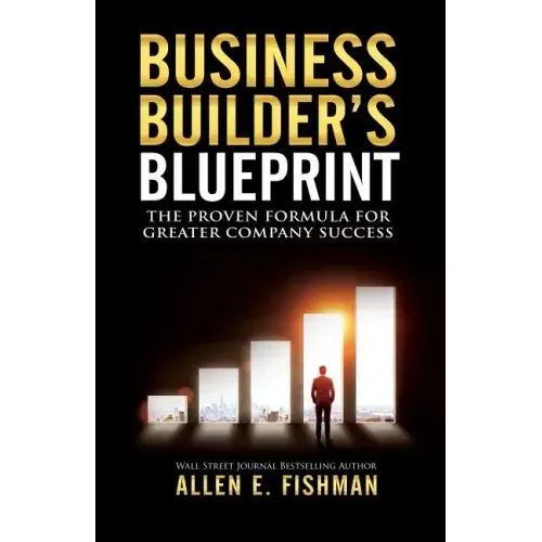 Business Builder's Blueprint: The proven formula for greater company success