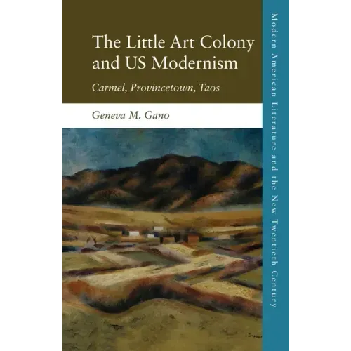 The Little Art Colony and Us Modernism: Carmel, Provincetown, Taos