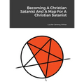 Becoming A Christian Satanist And A Map For A Christian Satanist