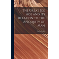 The Great Ice Age and Its Relation to the Antiquity of Man