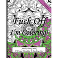 Fuck Off I'm Coloring!: Swear Word Coloring Book For Adults