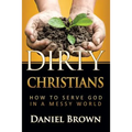 Dirty Christians: How to Serve God in a Messy World