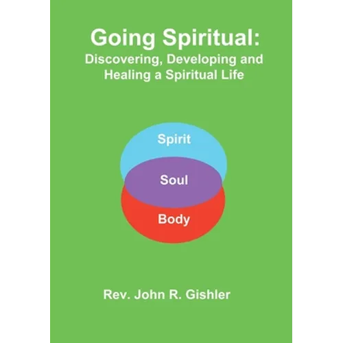 Going Spiritual: Discovering, Developing and Healing a Spiritual Life