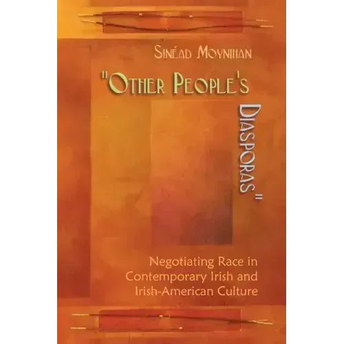 Other People's Diasporas: Negotiating Race in Contemporary Irish and Irish American Culture
