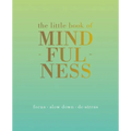 The Little Book of Mindfulness: Focus. Slow Down. De-Stress.