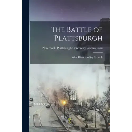 The Battle of Plattsburgh: What Historians say About It
