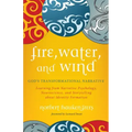 Fire, Water, and Wind: God's Transformational Narrative: Learning from Narrative Psychology, Neuroscience, and Storytelling about Identity Formation