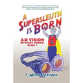 A Supersleuth is Born: 3-D Vision Mystery Series, Book 1