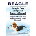 Beagle. Beagle Dog Complete Owners Manual. Beagle book for care, costs, feeding, grooming, health and training..