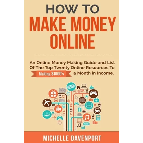 How to Make Money Online: A Proven Step-by-Step Guide and List of the Top Twenty Online Resources To Make $1000s A Month