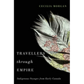 Travellers Through Empire: Indigenous Voyages from Early Canada Volume 91