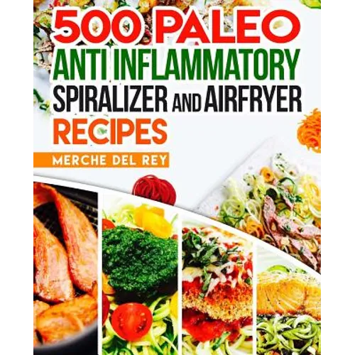 500 Paleo Anti Inflammatory Spiralizer and Air Fryer Recipes