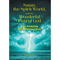 Satan, the Spirit World, and the Wonderful Plan of God: The Amazing Bible Perspective