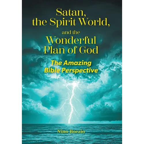 Satan, the Spirit World, and the Wonderful Plan of God: The Amazing Bible Perspective