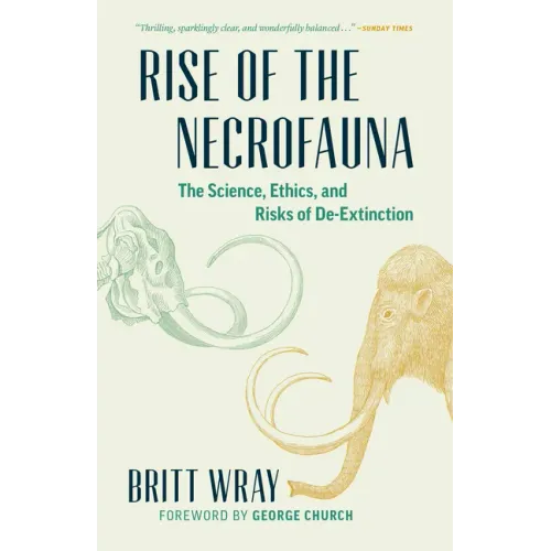 Rise of the Necrofauna: The Science, Ethics, and Risks of De-Extinction