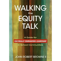 Walking the Equity Talk: A Guide for Culturally Courageous Leadership in School Communities