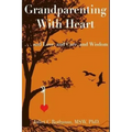 Grandparenting with Heart: . . . and Love, and Care, and Wisdom