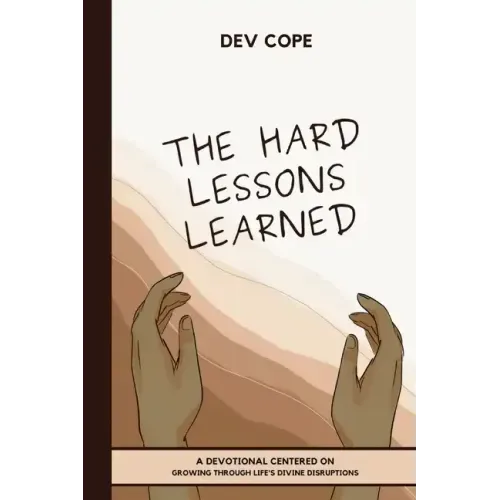 The Hard Lessons Learned: A Devotional Centered on Growing Through Life's Divine Disruptions