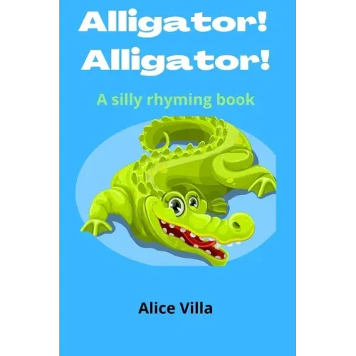 Alligator! Alligator!: A silly rhyming book