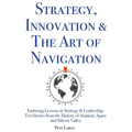 Strategy, Innovation & The Art of Navigation: Enduring Lessons in Strategy & Leadership: Ten Stories from the History of Aviation, Space and Silicon V
