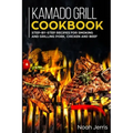 Kamado Grill Cookbook: Step-by-step recipes for Smoking and Grilling Pork, Chicken and Beef