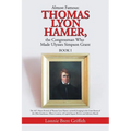 Almost Famous: Thomas Lyon Hamer, the Congressman Who Made Ulysses Simpson Grant: Book I
