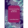 Aunt Jo's Scrap Bag, Volume 4; My Girls, etc.