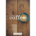 I Know Coffee: Harvesting, Blending, Roasting, Brewing, Grinding & Tasting Coffee