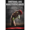 Emotional and Narcissistic Abuse: The Complete Survival Guide to Understanding Narcissism, Escaping the Narcissist in a Toxic Relationship Forever, an