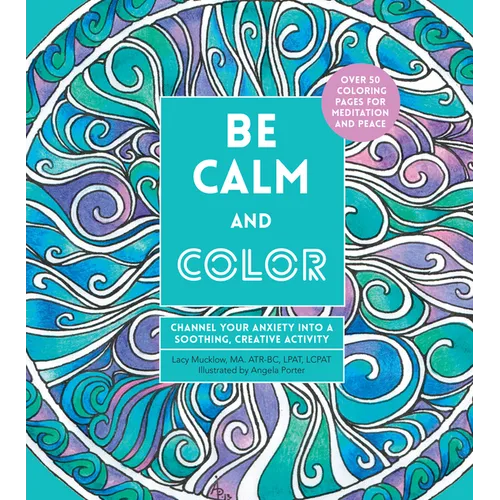 Be Calm and Color: Channel Your Anxiety Into a Soothing, Creative Activity