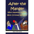 After the Manger (What Happened to Jesus When Christmas was Over)
