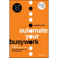 Automate Your Busywork: Do Less, Achieve More, and Save Your Brain for the Big Stuff