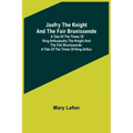 Jaufry the Knight and the Fair Brunissende: A Tale of the Times of King ArthurJaufry the Knight and the Fair Brunissende: A Tale of the Times of King