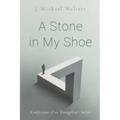 A Stone in My Shoe: Confessions of an Evangelical Outlier