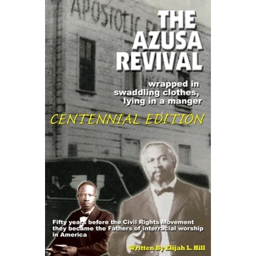 The Azusa Street Revival: Wrapped in Swaddoling Clothes, Lying in a Manger, CENTENNIAL EDITION