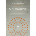 On Worship: A Short Guide to Understanding, Participating In, and Leading Corporate Worship