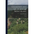 Chamonix and the Range of Mont Blanc [microform]; a Guide