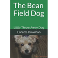 The Bean Field Dog: Little Throw Away Dog