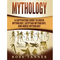 Mythology: A Captivating Guide to Greek Mythology, Egyptian Mythology and Norse Mythology