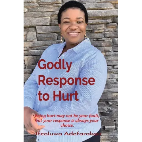 Godly Response to Hurt: Being hurt may not be your fault, but your response is always your choice.
