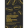 Understanding How to Build Black Generational Wealth: A Historically and Culturally Centered Self-Help Book