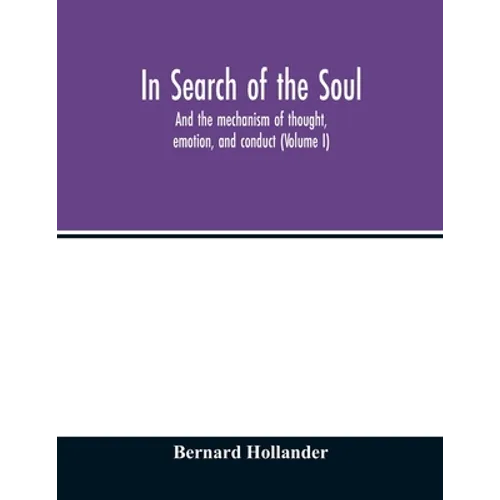 In search of the soul: and the mechanism of thought, emotion, and conduct (Volume I)