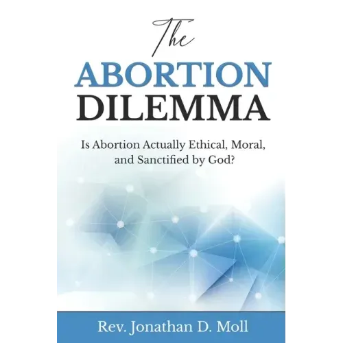 The Abortion Dilemma: Is Abortion Actually Ethical, Moral, and Sanctified by God?