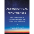 Astronomical Mindfulness: Your Cosmic Guide to Reconnecting with the Sun, Moon, Stars, and Planets