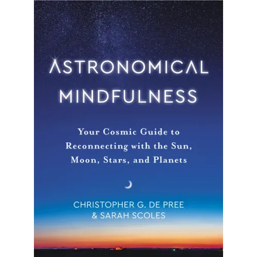 Astronomical Mindfulness: Your Cosmic Guide to Reconnecting with the Sun, Moon, Stars, and Planets