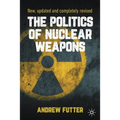 The Politics of Nuclear Weapons: New, Updated and Completely Revised