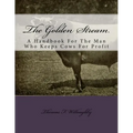 The Golden Stream: A Handbook For The Man Who Keeps Cows For Profit