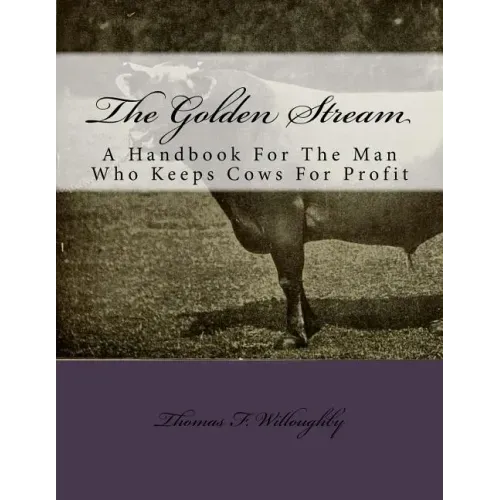 The Golden Stream: A Handbook For The Man Who Keeps Cows For Profit